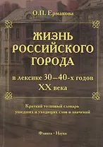 Жизнь российского города в лексике 30-40-х годов XX века. Краткий толковый словарь ушедших и уходящих слов и значений. 2-е издание, исправленное и дополненное
