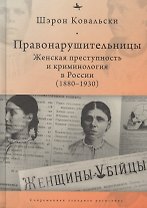 Правонарушительницы. Женская преступность и криминология в России (1880–1930)