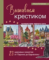 Вышиваем крестиком путешествие черного кота. 28 красивых сюжетов: от Парижа до Барселоны
