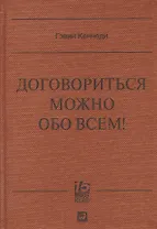 Договориться можно обо всем! Как добиваться максимума в любых переговорах