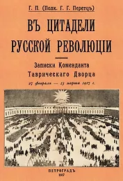 В цитаделе русской революции. Записки комменданта Таврического дворца (27 февраля-23 марта 1917 г.)
