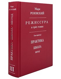 Режиссура: В 3-х томах. Том 3: Практика. Школа. Метод