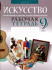 Искусство. 9 класс. Отечественная и мировая художественная культура. Рабочая тетрадь