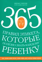 365 правил этикета, которые полезно знать каждому ребенку. Игры, занятия и другие веселые способы, чтобы помочь детям научиться хорошим манерам