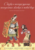 Золотая коллекция для детей. Том 13. Сказка о молодце-удальце, молодильных яблоках и живой воде