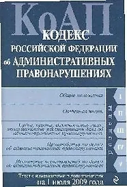Кодекс Российской Федерации об административных правонарушениях : текст с изм. и доп. на 1 июля 2009 г.