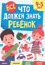 ВСЁ, ЧТО ДОЛЖЕН ЗНАТЬ РЕБЁНОК. 4-5 ЛЕТ