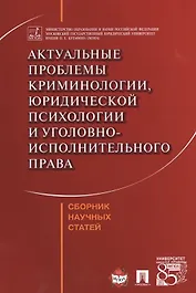 Актуальные проблемы криминологии, юридической психологии и уголовно-исполнительного права. Сборник н