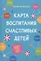Карта воспитания счастливых детей. Подберите волшебный ключик к сердцу своего ребенка - 0