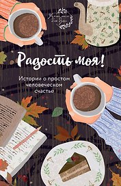 Радость моя! Истории о простом человеческом счастье