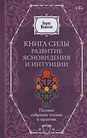 Книга силы: развитие ясновидения и интуиции. Полное собрание техник и практик