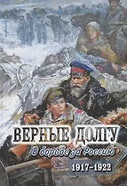 Верные долгу. В борьбе за Россию. 1917-1922. В 2 частях. Часть 2