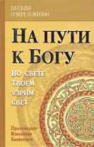 На пути к Богу. Во свете Твоем узрим свет