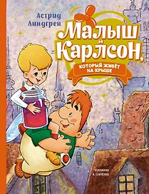 Малыш и Карлсон, который живет на крыше: сказочная повесть