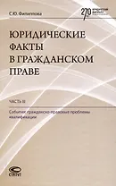 Юридические факты в гражданском праве. Часть 3: События: гражданско-правовые проблемы квалификации.