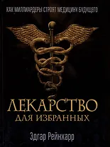 Лекарство для избранных. Как миллиардеры строят медицину будущего