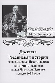 Древняя российская история от начала российского народа до кончины великого князя Ярослава Первого или до 1054 года