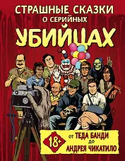 Страшные сказки о серийных убийцах. От Теда Банди до Андрея Чикатило
