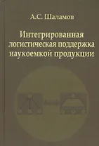 Интегрированная  логистическая поддержка наукоемкой продукции. Монография