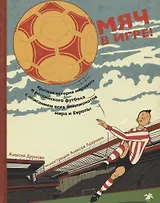 Мяч в игре! Краткая история мирового и Российского футбола с описанием всех чемпионатов мира и Европы