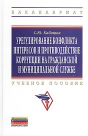 Урегулирование конфликта интересов и противодействие коррупции на гражданской и муниципальной службе: теория и практика: Учеб. пособие.