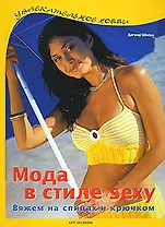 Мода в стиле sexy Вяжем на спицах и крючком (Увлекательное хобби). Шольц Д. (Арт-Книга сервис)