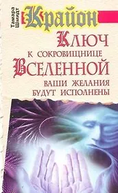 Крайон. Ключ к сокровищнице Вселенной. Ваши желания будут исполнены