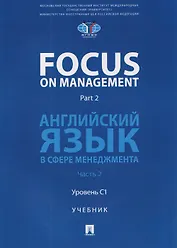 Focus on Management. Part 2. Английский язык в сфере менеджмента. Часть 2: Уровень C1. Учебник