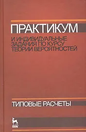 Практикум и индивидуальные задания по курсу теории вероятностей (типовые расчеты). Учебное пособие.