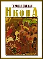 Строгановская Икона конца XVI - начала XVII века: Иллюстрированный альбом