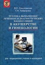 Техника выполнения лечебных и диагностических манипуляций в акушерстве и гинекологии: Пособие для медицинских училищ и колледжей