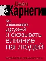 Как завоевывать друзей и оказывать влияние на людей. Краткий курс. 80-е юбилейное издание