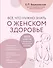 Все, что нужно знать о женском здоровье. 1000 ответов на самые актуальные вопросы - 0