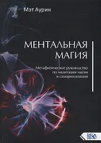 Ментальная магия. Метафизическое руководство по медитации магии и самореализации