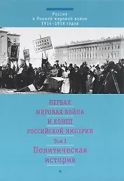 Первая мировая война и конец российской империи. Т.1. Политическая история