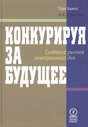 Конкуренция за будущее Создание рынков завтрашнего дня (Хамел)