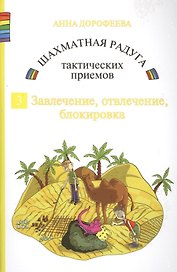 Шахматная радуга тактических приемов. Книга 3. Завлечение. Отвлечение. Блокировка