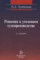 Решения в уголовном судопроизводстве: теория, законодательство, практика / 2-е изд., перер. и доп.