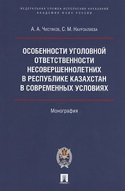 Особенности уголовной ответственности несовершеннолетних в Республике Казахстан в современных условиях. Монография