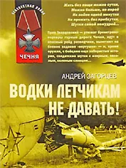 Водки летчикам не давать (Чечня) (Неизвестная война). Загорцев А. (Эксмо)