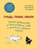 Гладь, люби, хвали. Полное руководство по воспитанию собак и решению собачьих проблем. Комплект из 2 книг