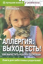 Аллергия: выход есть! Как вырастить ребенка здоровым?