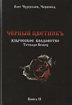 Чёрный цветникъ. Языческое колдовство. Тетради Вещих. Книга 2