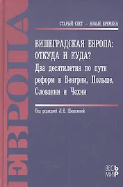 Вишеградская Европа: Откуда и куда? Два десятилетия по пути реформ в Венгрии, Польше, Словакии и Чех