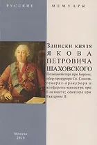 Записки князя Якова Петровича Шаховского. Полицмейстера при Бироне, обер-прокурора Св. Синода, генерал-прокурора и конференц-министра при Елизавете, сенатора при Екатерине II