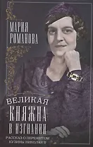Великая княжна в изгнании. Рассказ о пережитом кузины Николая II