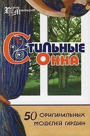 Стильные окна: 50 оригинальных моделей гардин. 3-е изд.