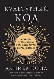 Культурный код. Секреты чрезвычайно успешных групп и организаций