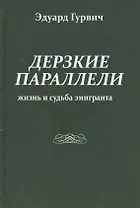 Дерзкие параллели. Жизнь и судьба эмигранта