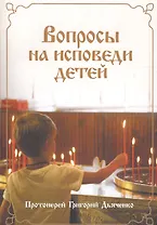 Вопросы на исповеди детей с подробными пастырскими наставлениями их